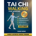 Tai Chi Walking for Seniors: An Illustrated 4-Week Exercise Program for Fall Prevention, Stronger Balance, Better Health and Daily Confidence in Just