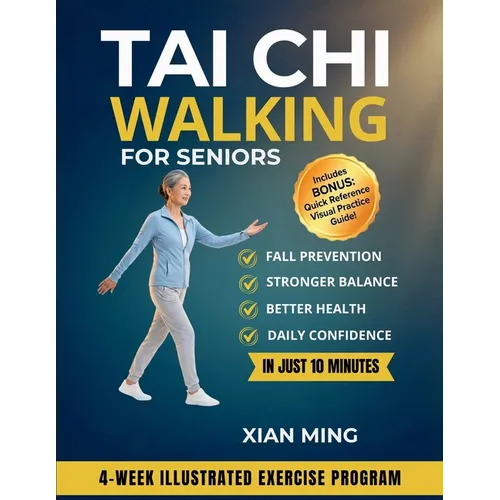 Tai Chi Walking for Seniors: An Illustrated 4-Week Exercise Program for Fall Prevention, Stronger Balance, Better Health and Daily Confidence in Just