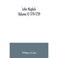 Later Mughals (Volume II) 1719-1739