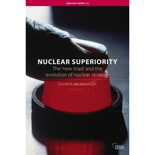 Nuclear Superiority: The 'New Triad' and the Evolution of American Nuclear Strategy