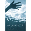 The Healing Myth: A Critique of the Modern Healing Movement