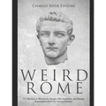 Weird Rome: A Collection of Mysterious Stories, Odd Anecdotes, and Strange Superstitions from the Ancient Romans