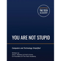 You Are Not Stupid: Computers and Technology Simplified