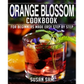 Orange Blossom Cookbook: Book 2, for Beginners Made Easy Step by Step