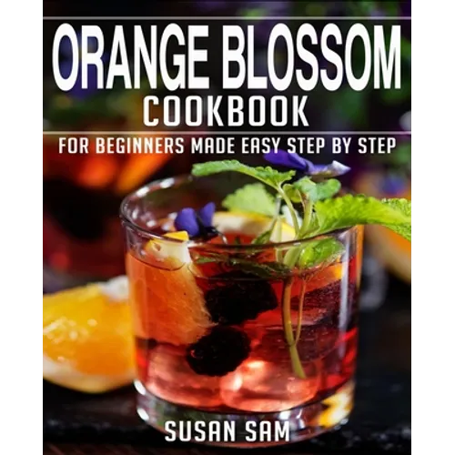Orange Blossom Cookbook: Book 2, for Beginners Made Easy Step by Step