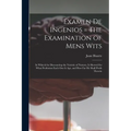 Examen De Ingenios = The Examination of Mens Wits: in Whicch by Discouering the Varietie of Natures, is Shewed for What Profession Each One is Apt, an