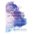 The Politics of Penance: Proposing an Ethic for Social Repair