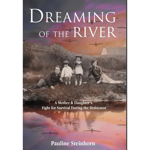 Dreaming of the River: A Mother and Daughter's Fight for Survival during the Holocaust