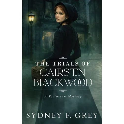 The Trials of Cairstin Blackwood: A Victorian Gothic Mystery filled with intrigue, danger, and enduring hope.