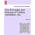 The Principles and Practice of Colliery Ventilation, Etc.