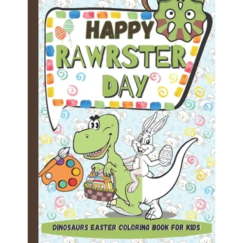 Happy RAWRSTER Day Dinosaurs Easter Coloring Book For Kids: Meet and Color Cute, Child-friendly Dinosaurs Celebrating The Easter Day