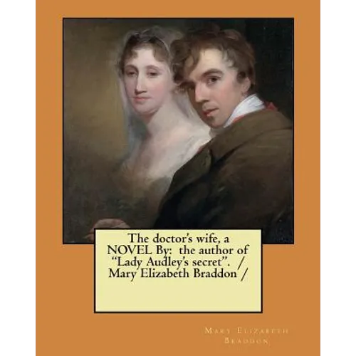 The doctor's wife, a NOVEL By: the author of "Lady Audley's secret". / Mary Elizabeth Braddon /