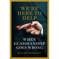 We're Here to Help: When Guardianship Goes Wrong