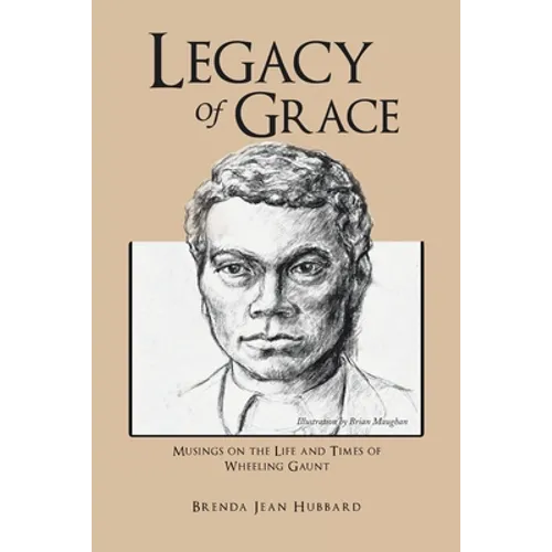 Legacy of Grace: Musings on the Life and Times of Wheeling Gaunt