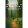 The Journey to Perfect Peace: How to Break Free from Overwhelm and Create a Life of Gratitude and Lasting Peace