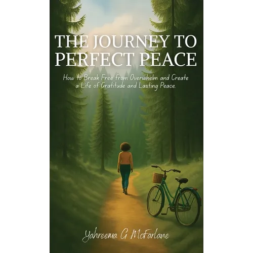 The Journey to Perfect Peace: How to Break Free from Overwhelm and Create a Life of Gratitude and Lasting Peace