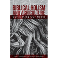 Biblical Holism and Agriculture (Revised Edition): Cultivating Our Roots