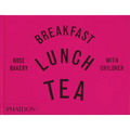 Breakfast, Lunch, Tea with Children: Rose Bakery