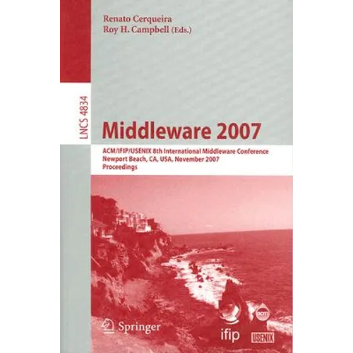 Middleware 2007: Acm/Ifip/Usenix 8th International Middleware Conference, Newport Beach, Ca, Usa, November 26-30, 2007, Proceedings