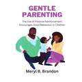 Gentle Parenting: The Use of Positive Reinforcement to Encourages Good Behavior in Children