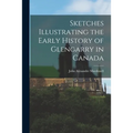 Sketches Illustrating the Early History of Glengarry in Canada