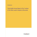 Thirty-Eighth Annual Report of the Trustees of the State Lunatic Hospital at Worcester