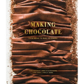 Making Chocolate: From Bean to Bar to s'More: A Cookbook