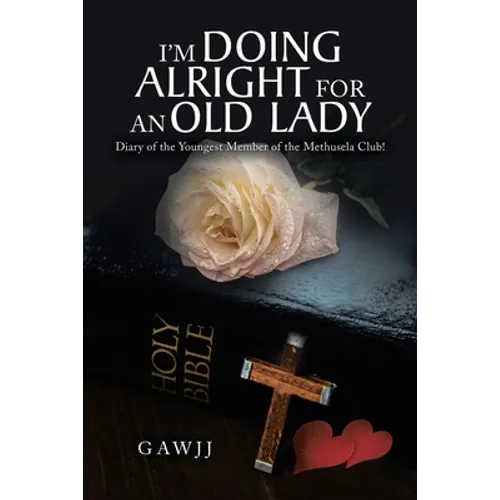 I'm Doing Alright for an Old Lady: Diary of the Youngest Member of the Methusela Club!