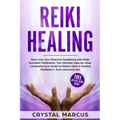Reiki Healing: Start now your Personal Awakening with Reiki Kundalini Meditation. The Ultimate Step-by-Step, Comprehensive Guide to M