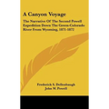 A Canyon Voyage: The Narrative Of The Second Powell Expedition Down The Green-Colorado River From Wyoming, 1871-1872