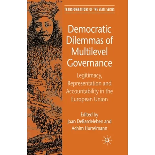 Democratic Dilemmas of Multilevel Governance: Legitimacy, Representation and Accountability in the European Union
