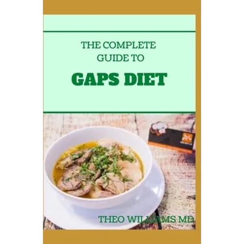 The Complete Guide to Gaps Diet: Step by Step Guide to the GAPS Diet And Recipes to Nourish and Repair