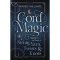 Cord Magic: Tapping Into the Power of String, Yarn, Twists & Knots