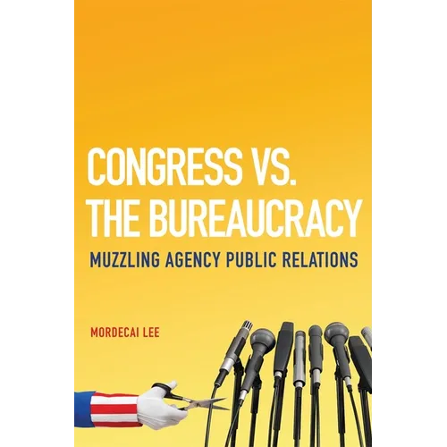 Congress vs. the Bureaucracy: Muzzling Agency Public Relations