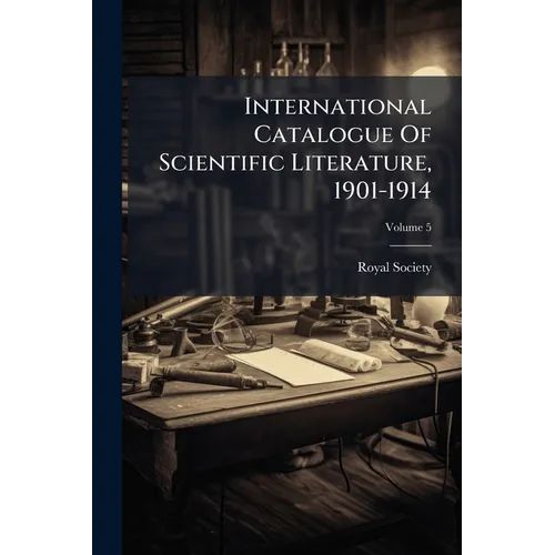 International Catalogue Of Scientific Literature, 1901-1914; Volume 5