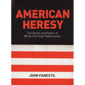 American Heresy: The Roots and Reach of White Christian Nationalism
