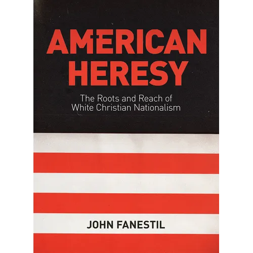 American Heresy: The Roots and Reach of White Christian Nationalism