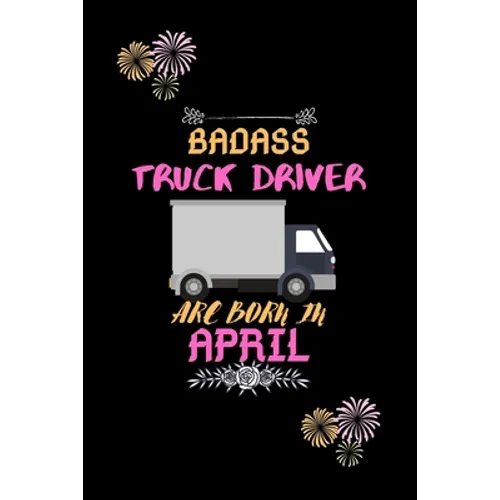 Badass Truck Driver are born in April.: Gift for truck driver birthday or friends close one.