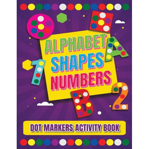 Dot Markers Activity Book: Alphabet, Shapes And Numbers / Do a dot page a day / A Dot Art Coloring Book for Toddlers / Art Paint Daubers Kids Act