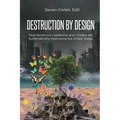 Destruction By Design: How America's Leadership and Citizens are Systematically Destroying the United States