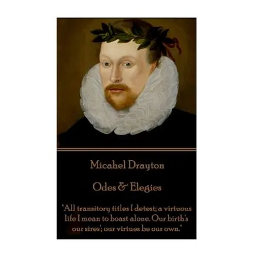 Michael Drayton - Odes & Elegies: "All transitory titles I detest; a virtuous life I mean to boast alone. Our birth's our sires'; our virtues be our o