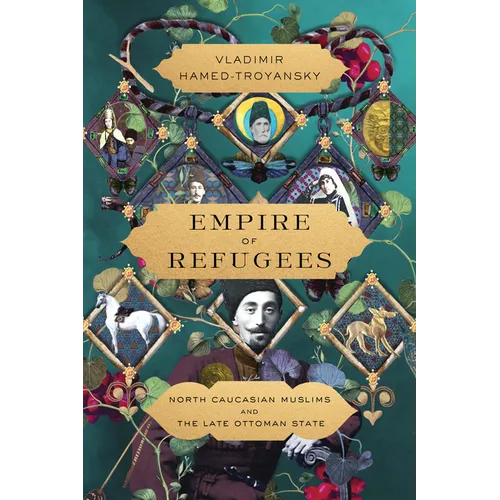 Empire of Refugees: North Caucasian Muslims and the Late Ottoman State