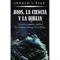 Dios, la Ciencia y la Biblia: La ciencia genuina confirma el asombroso mensaje de la Biblia