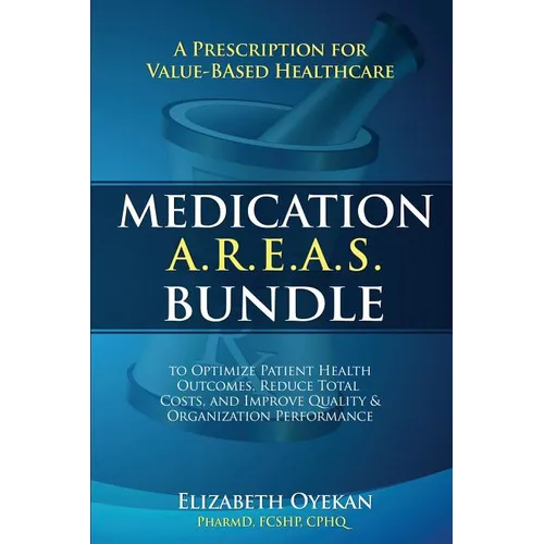 Medication A.R.E.A.S. Bundle: A Prescription for Value-Based Healthcare to Optimize Patient Health Outcomes, Reduce Total Costs, and Improve Quality a