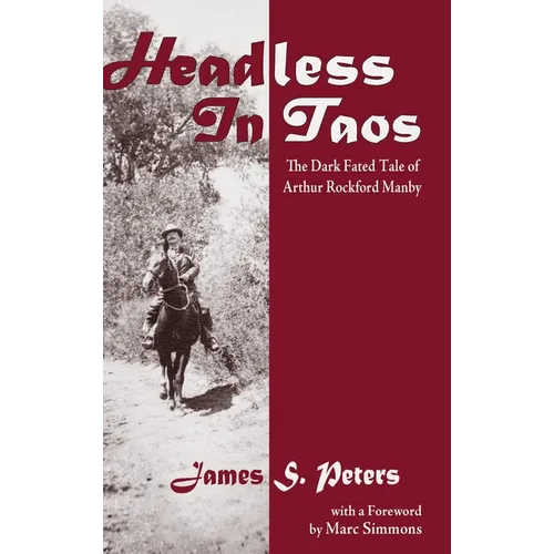 Headless in Taos: The Dark Fated Tale of Arthur Rockford Manby