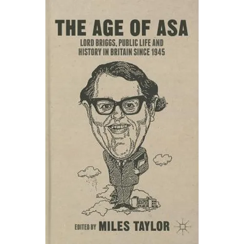The Age of Asa: Lord Briggs, Public Life and History in Britain Since 1945