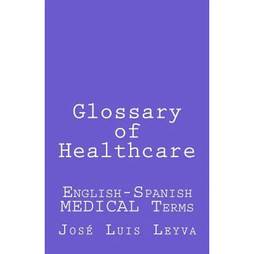 Glossary of Healthcare: English-Spanish Medical Terms