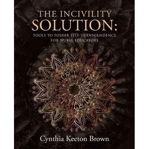 The Incivility Solution: Tools to Foster Self-Transcendence for Nurse Educators