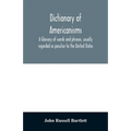 Dictionary of Americanisms. A glossary of words and phrases, usually regarded as peculiar to the United States