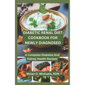 Diabetic Renal Diet Cookbook For Newly Diagnosed: A Complete Diabetes and Kidney Health Recipe